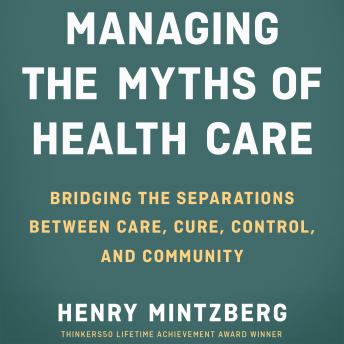 Managing the Myths of Health Care: Bridging the Separations between Care, Cure, Control, and Community sample.
