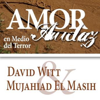 Amor Audaz: Redescubriendo el Espititu Martir de Jesus, Mujahid El Masih, David Witt