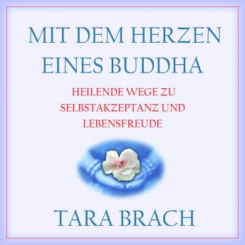 [German] - Mit dem Herzen eines Buddha - Heilende Wege zu Selbstakzeptanz und Lebensfreude (Ungekürzt)