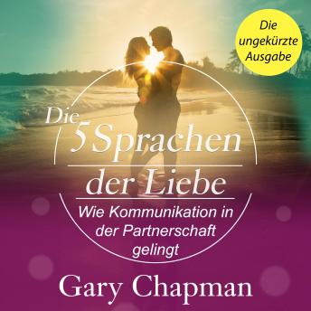 [German] - Die 5 Sprachen der Liebe - Wie Kommunikation in der Partnerschaft gelingt (Ungekürzt)