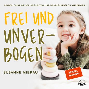 [German] - Frei und unverbogen aufwachsen: Kinder ohne Druck begleiten und bedingungslos annehmen