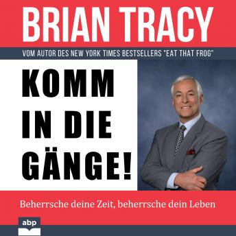 Download Komm in die Gänge!: Beherrsche deine Zeit, beherrsche dein Leben by Brian Tracy