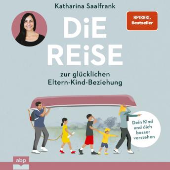 [German] - Die Reise zur glücklichen Eltern-Kind-Beziehung. - Dein Kind und dich besser verstehen (Ungekürzt)