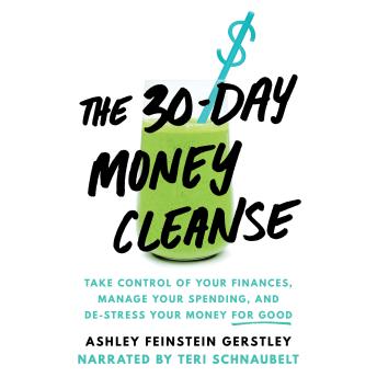 The 30-Day Money Cleanse: Take control of your finances, manage your spending, and de-stress your money for good