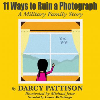 11 Ways to Ruin a Photograph: A Military Family Story, Audio book by Darcy Pattison