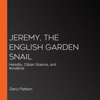 Jeremy, the English Garden Snail: Heredity, Citizen Science, and #snaillove