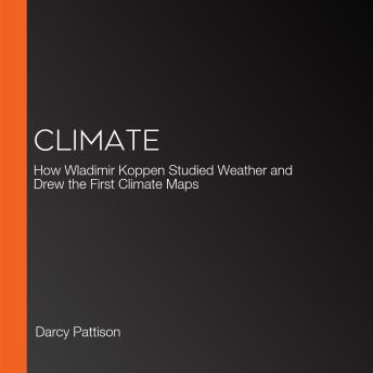 CLIMATE: How Wladimir Koppen Studied Weather and Drew the First Climate Maps