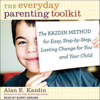 The Everyday Parenting Toolkit: The Kazdin Method for Easy, Step-by-Step, Lasting Change for You and Your Child