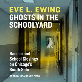 Ghosts in the Schoolyard: Racism and School Closings in Chicago’s South Side