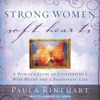Strong Women, Soft Hearts: A Woman’s Guide to Cultivating a Wise Heart and a Passionate Life