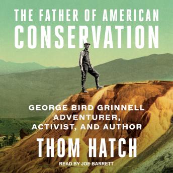 Father of American Conservation: George Bird Grinnell Adventurer, Activist, and Author sample.