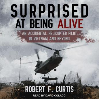 Surprised at Being Alive: An Accidental Helicopter Pilot in Vietnam and Beyond