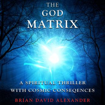 God Matrix: A Spiritual Thriller With Cosmic Consequences, Brian Alexander
