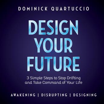 Design Your Future: 3 Simple Steps to Stop Drifting and Start Living