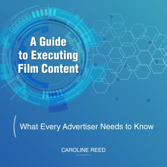 A Guide to Executing Film Content: What Every Advertiser Needs to Know