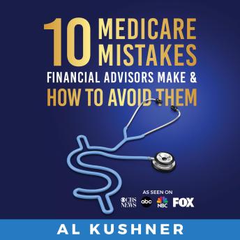 Download 10 Medicare Mistakes Financial Advisors Make and How to Avoid Them by Al Kushner