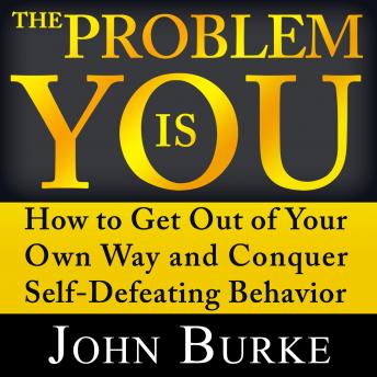 The Problem is YOU: How to Get Out of Your Own Way and Conquer Self-Defeating Behavior