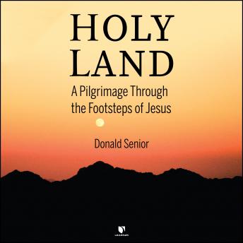 Download Holy Land: A Pilgrimage Through the Footsteps of Jesus by Donald Senior
