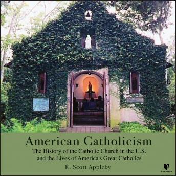 American Catholicism: The History of the Catholic Church in the U.S. and the Lives of America's Great Catholics