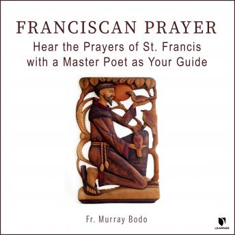 Franciscan Prayer: Hear the Prayers of St. Francis with a Master Poet as Your Guide