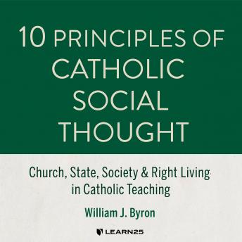 Download 10 Principles of Catholic Social Thought: Church, State, Society & Right Living in Catholic Teaching by William J. Byron