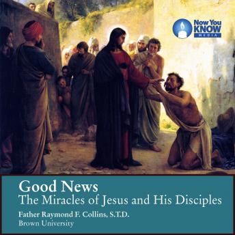 Good News: The Miracles of Jesus and His Disciples