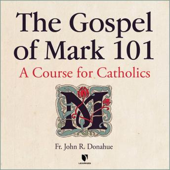 Gospel of Mark 101: A Course for Catholics, Audio book by John R. Donahue