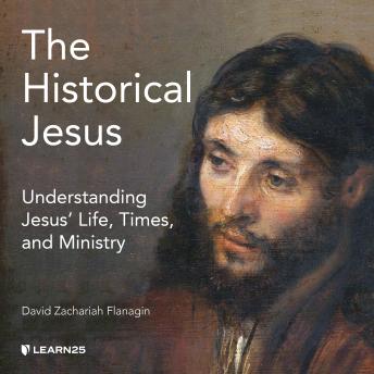 Historical Jesus: Understanding Jesus' Life, Times, and Ministry, Audio book by David Z. Flanagin