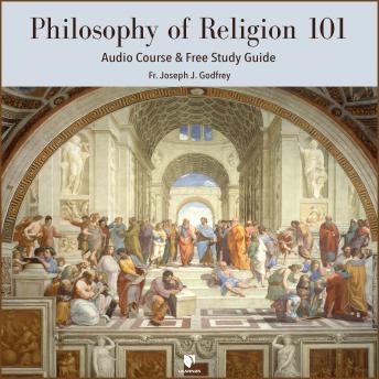 An Philosophy of Religion 101: Audio Course & Free Study Guide