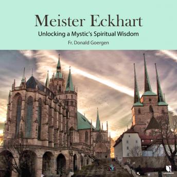 Meister Eckhart: Unlocking a Mystic's Spiritual Wisdom, Audio book by Donald Goergen