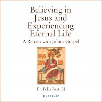 A Believing in Jesus and Experiencing Eternal Life: A Retreat with John's Gospel