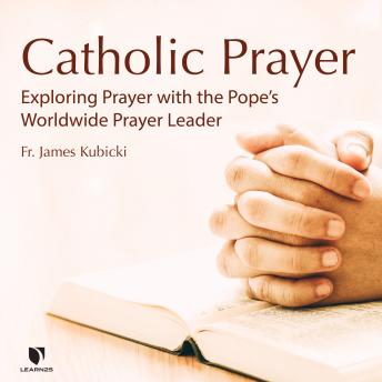Catholic Prayer: Exploring Prayer with the Pope's Worldwide Prayer Leader