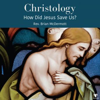 Christology: How Did Jesus Save Us?