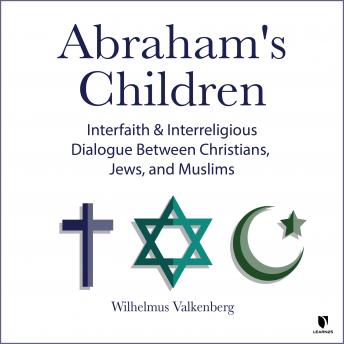 Abraham's Children: Interfaith and Interreligious Dialogue Between Christians, Jews, and Muslims, Audio book by Wilhelmus P. Valkenberg