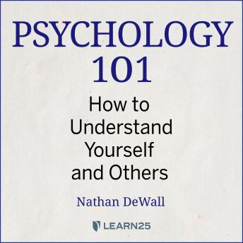 Psychology 101: How to Understand Yourself and Others, Nathan Dewall