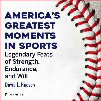 America's Greatest Moments in Sports: Legendary Feats of Strength, Endurance, and Will details