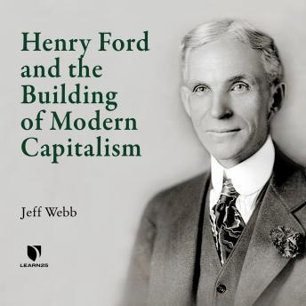 Henry Ford and the Building of Modern Capitalism details