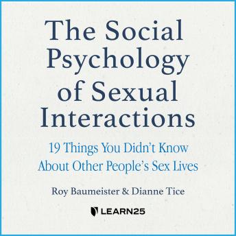 Download Social Psychology of Sexual Interactions: 19 Things You Didn't Know About Other People's Sex Lives by Roy Baumeister, Dianne Tice