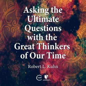 Download Asking the Ultimate Questions with the Great Thinkers of Our Time by Robert Lawrence Kuhn