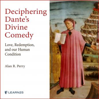 Deciphering Dante's Divine Comedy: Love, Redemption, and Our Human Condition