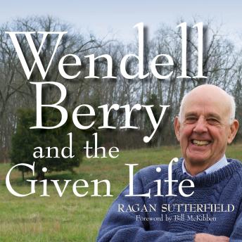 Get Best Audiobooks Science and Technology Wendell Berry and the Given Life by Ragan Sutterfield Audiobook Free Online Science and Technology free audiobooks and podcast