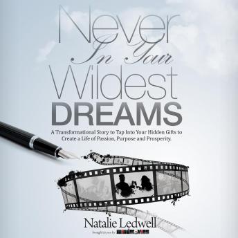 Never In Your Wildest Dreams: A Transformational Story to Tap Into Your Hidden Gifts to Create a Life of Passion, Purpose, and Prosperity