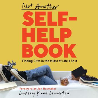 Not Another Self-Help Book: Finding Gifts in the Midst of Life's Sh*t