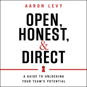 Open, Honest, and Direct: A Guide to Unlocking Your Team's Potential
