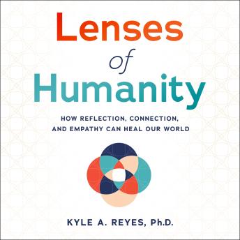 Lenses of Humanity: How Reflection, Connection, and Empathy Can Heal Our World