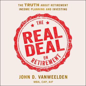 The Real Deal on Retirement: The Truth About Retirement Income Planning and Investing