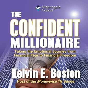 The Confident Millionaire: Taking the Emotional Journey from Financial Fear to Financial Freedom