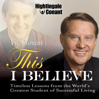 This I Believe: Timeless Lessons from the World's Greatest Student of Successful Living