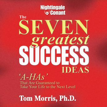 The Seven Greatest Success Ideas: 'A-HAs' That Are Guaranteed to Take Your Life to the Next Level