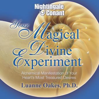 Your Magical Divine Experiment: Alchemical Manifestation of Your Heart's Most Treasured Desires